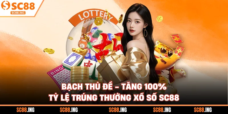 Bạch Thủ Đề - Tăng 100% Tỷ Lệ Trúng Thưởng Xổ Số SC88 