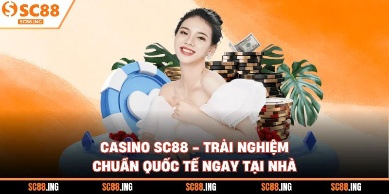 Casino SC88 - Trải Nghiệm Chuẩn Quốc Tế Ngay Tại Nhà
