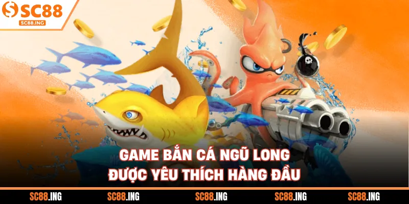 Game bắn cá Ngũ Long được yêu thích hàng đầu 