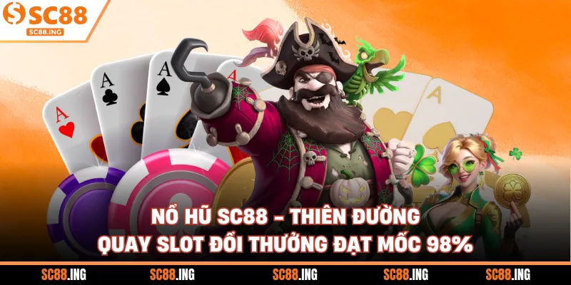 Nổ Hũ SC88 - Thiên Đường Quay Slot Đổi Thưởng Đạt Mốc 98%